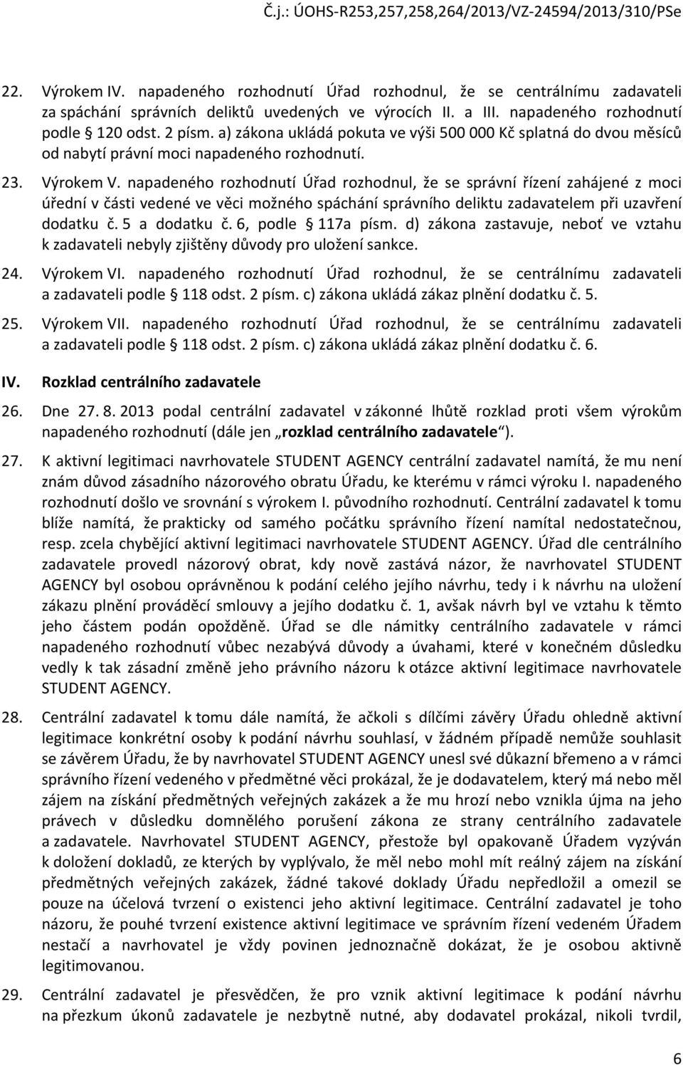 napadeného rozhodnutí Úřad rozhodnul, že se správní řízení zahájené z moci úřední v části vedené ve věci možného spáchání správního deliktu zadavatelem při uzavření dodatku č. 5 a dodatku č.