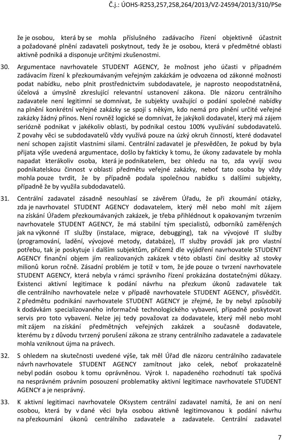 Argumentace navrhovatele STUDENT AGENCY, že možnost jeho účasti v případném zadávacím řízení k přezkoumávaným veřejným zakázkám je odvozena od zákonné možnosti podat nabídku, nebo plnit