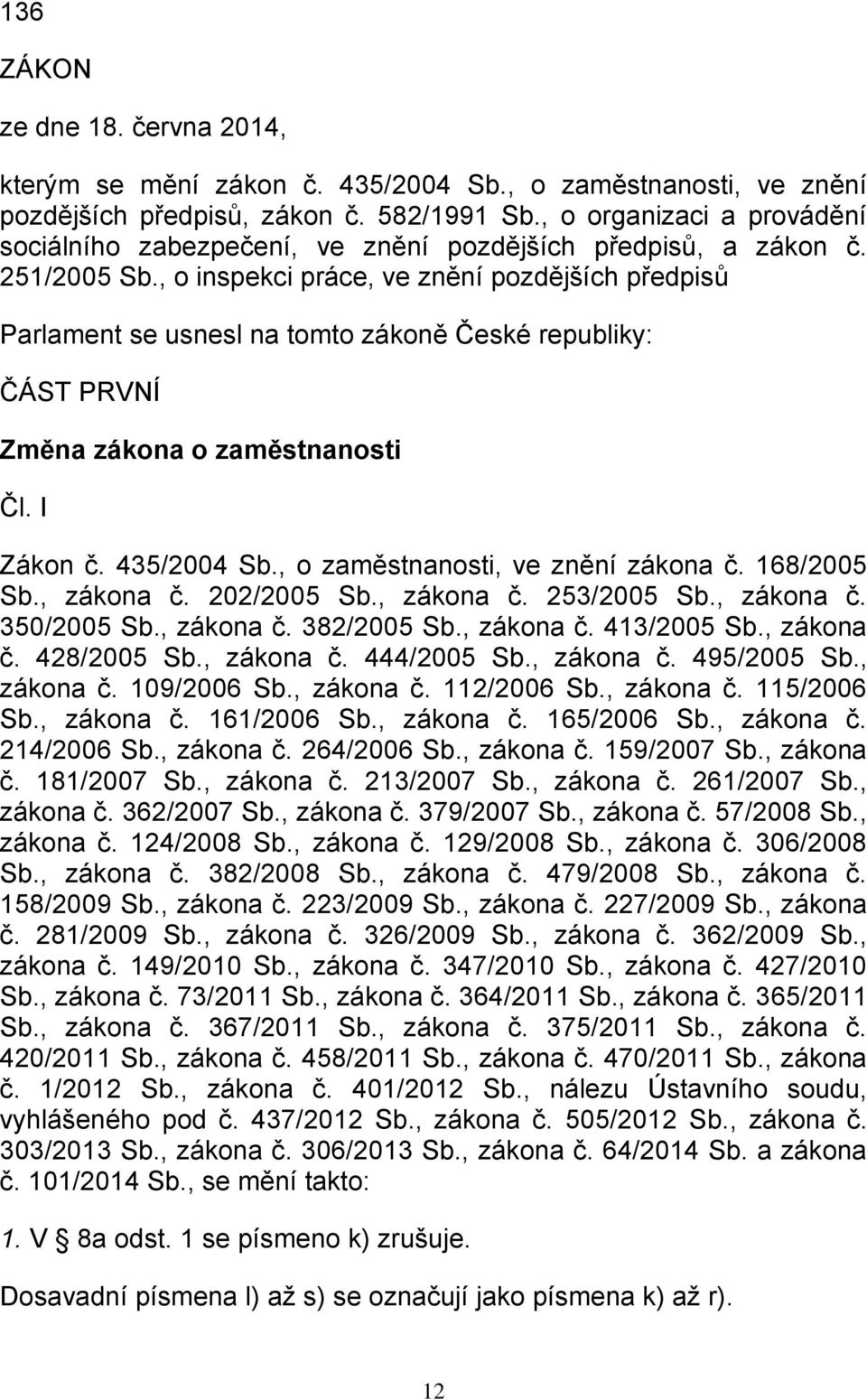 , o inspekci práce, ve znění pozdějších předpisů Parlament se usnesl na tomto zákoně České republiky: ČÁST PRVNÍ Změna zákona o zaměstnanosti Čl. I Zákon č. 435/2004 Sb.