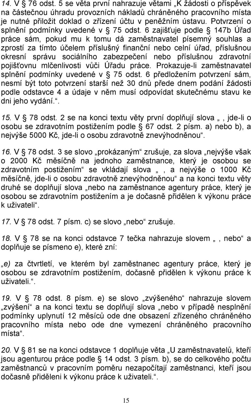 6 zajišťuje podle 147b Úřad práce sám, pokud mu k tomu dá zaměstnavatel písemný souhlas a zprostí za tímto účelem příslušný finanční nebo celní úřad, příslušnou okresní správu sociálního zabezpečení