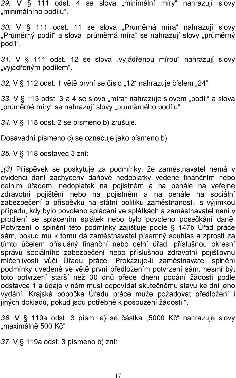 3 a 4 se slovo míra nahrazuje slovem podíl a slova průměrné míry se nahrazují slovy průměrného podílu. 34. V 118 odst. 2 se písmeno b) zrušuje. Dosavadní písmeno c) se označuje jako písmeno b). 35.