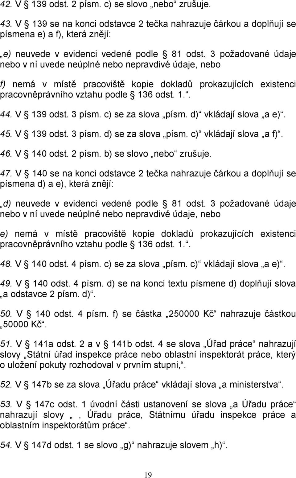 3 písm. c) se za slova písm. d) vkládají slova a e). 45. V 139 odst. 3 písm. d) se za slova písm. c) vkládají slova a f). 46. V 140 odst. 2 písm. b) se slovo nebo zrušuje. 47.