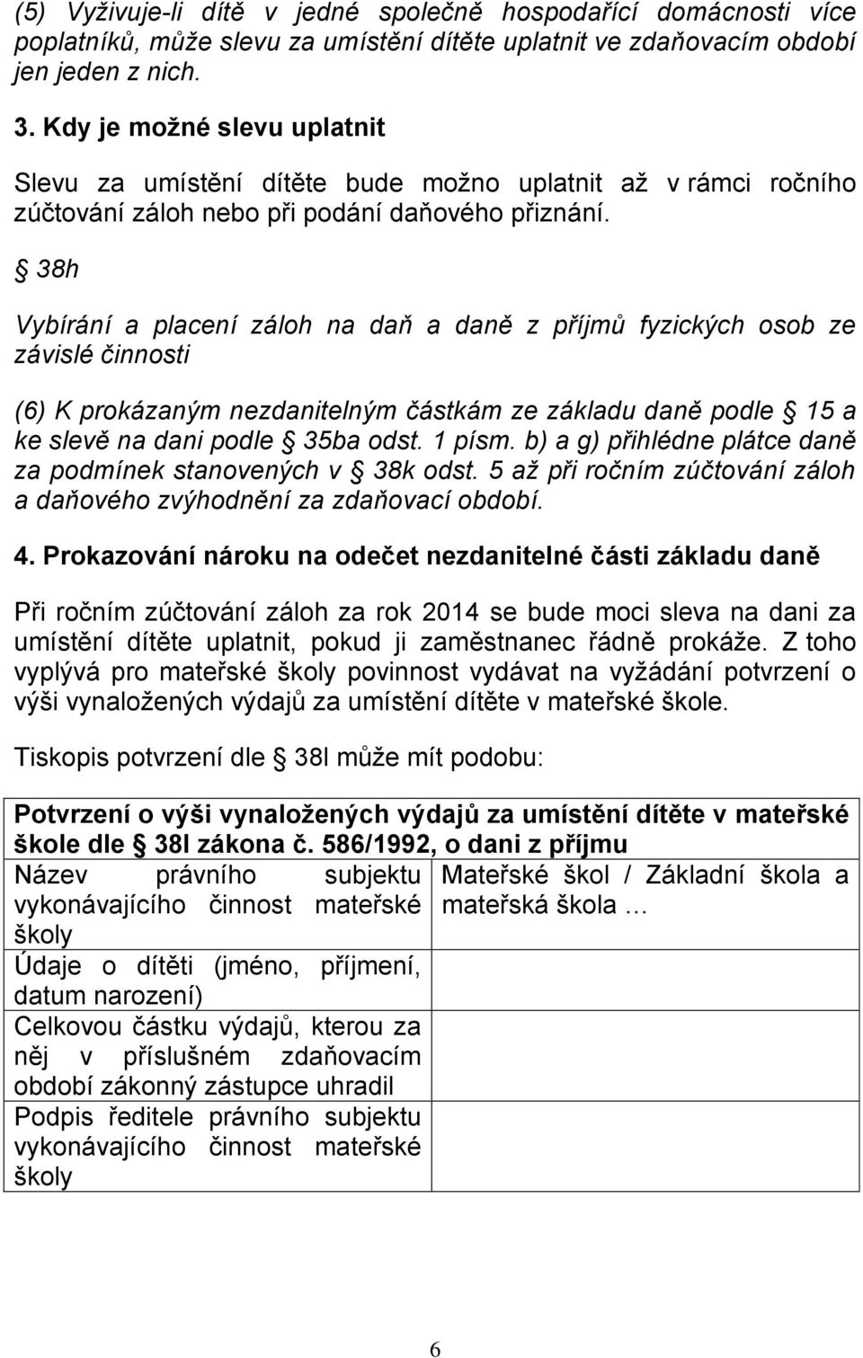 38h Vybírání a placení záloh na daň a daně z příjmů fyzických osob ze závislé činnosti (6) K prokázaným nezdanitelným částkám ze základu daně podle 15 a ke slevě na dani podle 35ba odst. 1 písm.