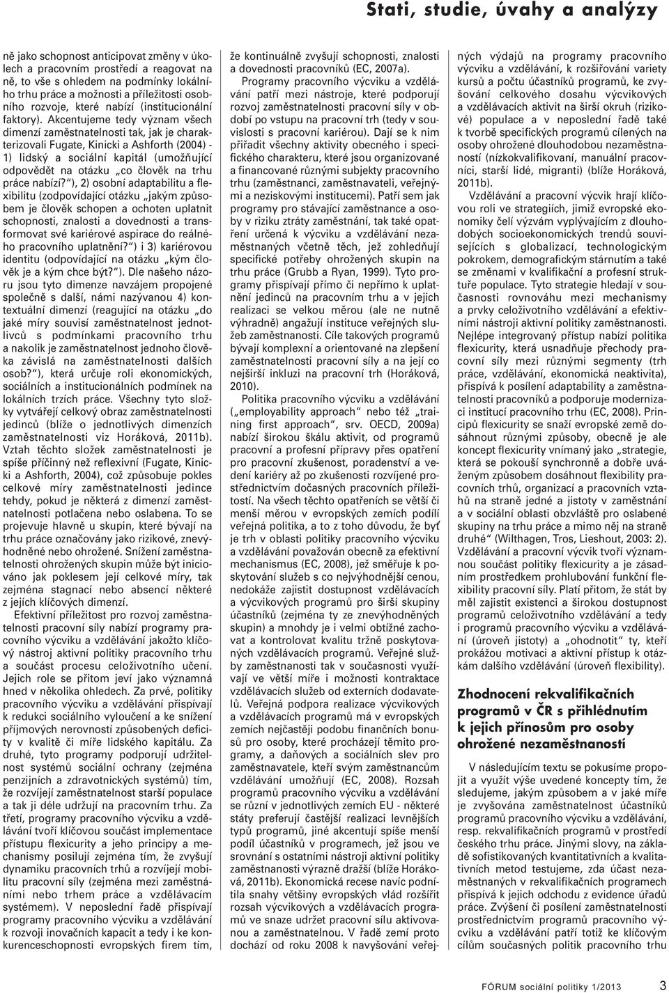 Akcentujeme tedy význam všech dimenzí zaměstnatenosti tak, jak je charakterizovai Fugate, Kinicki a Ashforth (2004) - 1) idský a sociání kapitá (umožňující odpovědět na otázku co čověk na trhu práce