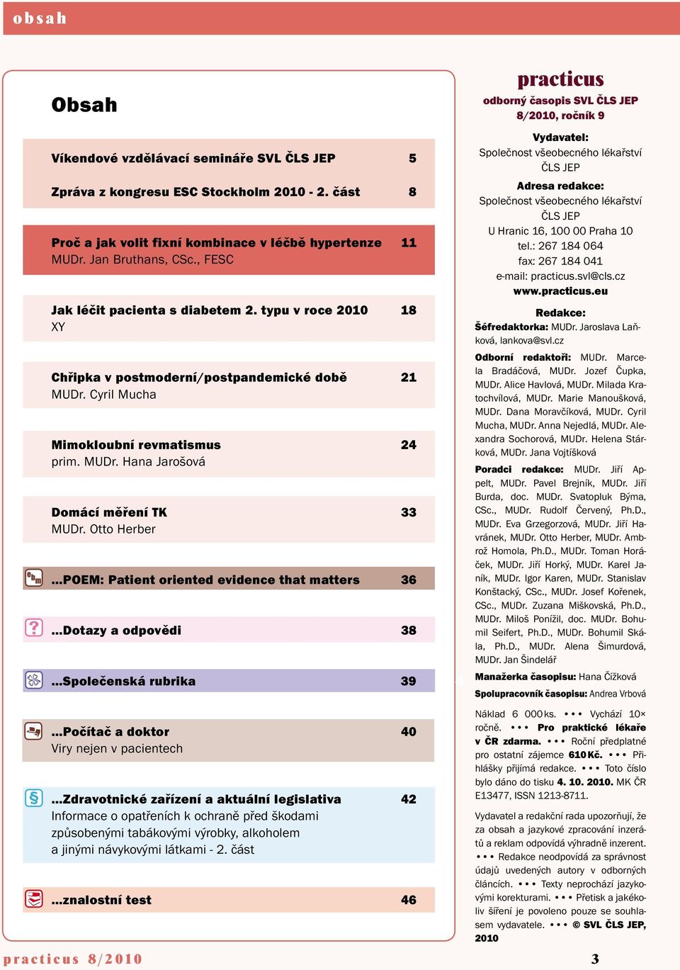 Otto Herber POEM: Patient oriented evidence that matters 36 Dotazy a odpovědi 38 Společenská rubrika 39 4 practicus odborný časopis SVL ČLS JEP 8/2010, ročník 9 Vydavatel: Společnost všeobecného