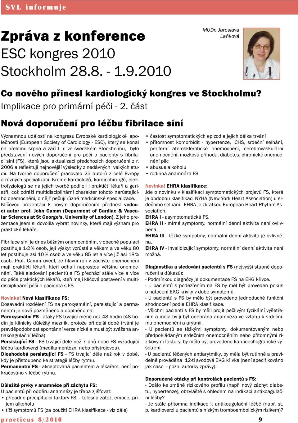 ve švédském Stockholmu, bylo představení nových doporučení pro péči o pacienty s fibrilací síní (FS), která jsou aktualizací předchozích doporučení z r.