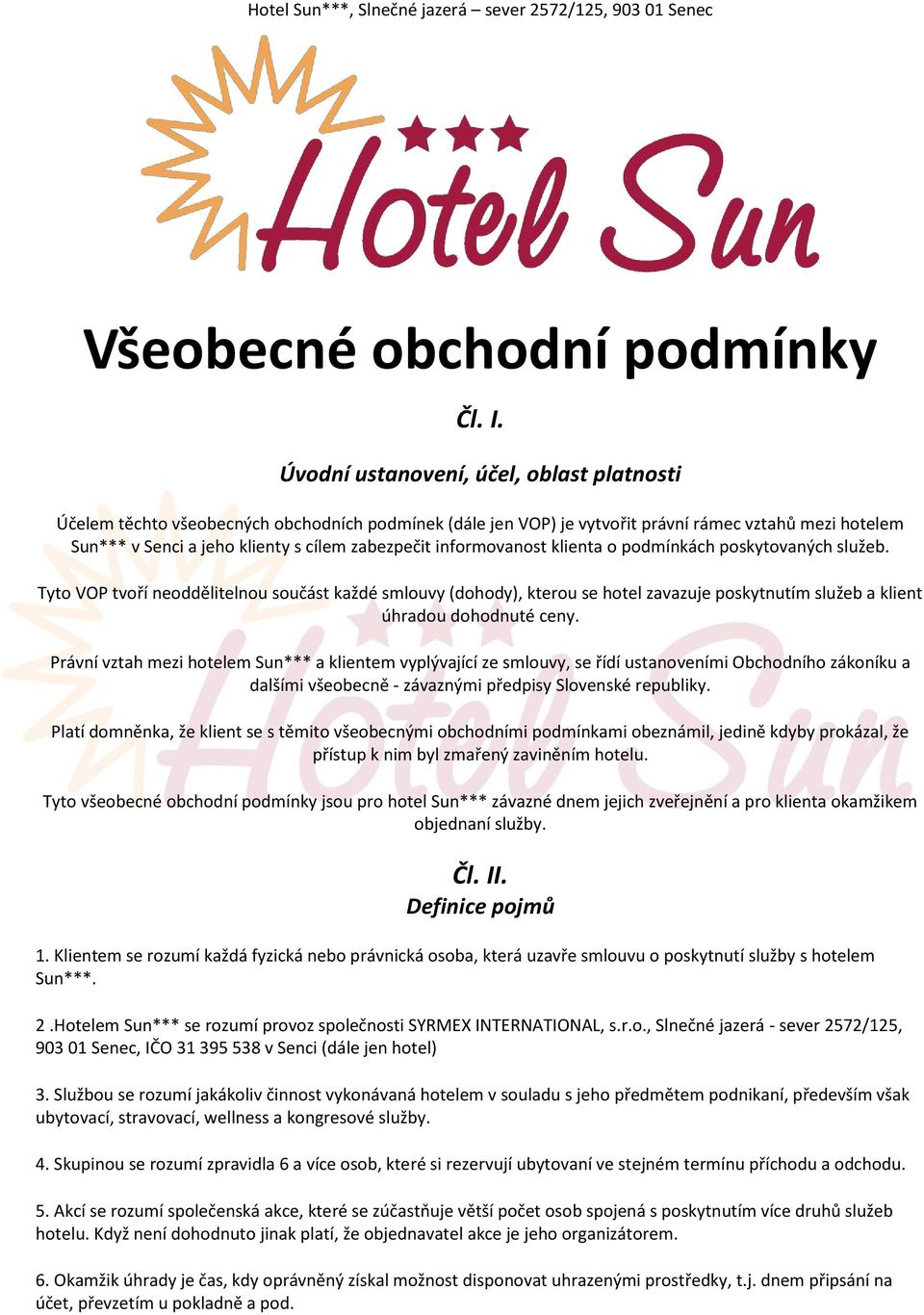 informovanost klienta o podmínkách poskytovaných služeb. Tyto VOP tvoří neoddělitelnou součást každé smlouvy (dohody), kterou se hotel zavazuje poskytnutím služeb a klient úhradou dohodnuté ceny.