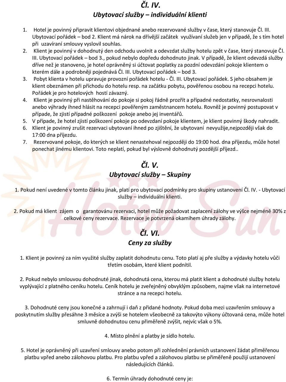 Klient je povinný v dohodnutý den odchodu uvolnit a odevzdat služby hotelu zpět v čase, který stanovuje Čl. III. Ubytovací pořádek bod 3., pokud nebylo dopředu dohodnuto jinak.