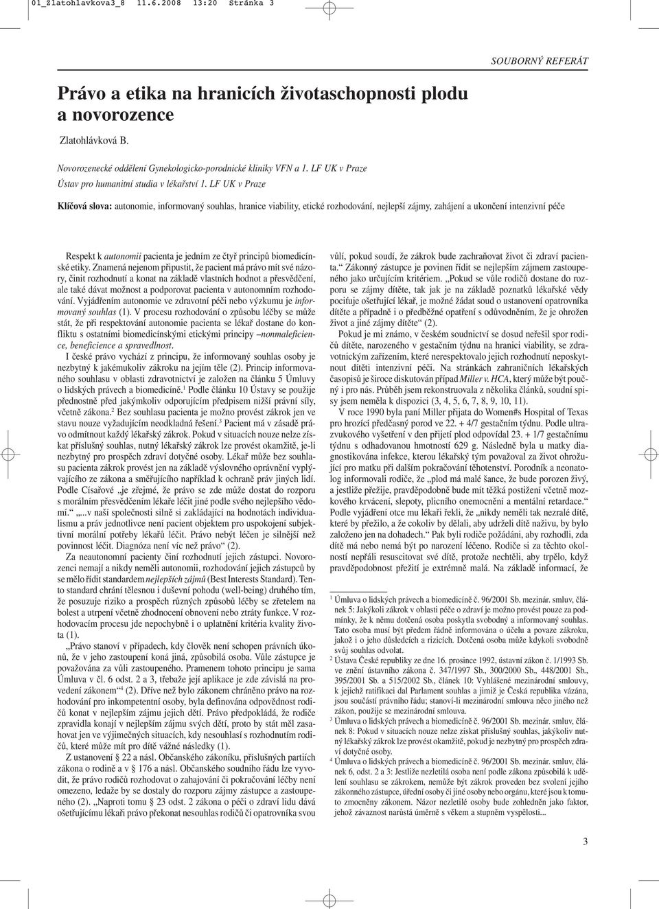 LF UK v Praze Klíčová slova: autonomie, informovaný souhlas, hranice viability, etické rozhodování, nejlepší zájmy, zahájení a ukončení intenzivní péče Respekt k autonomii pacienta je jedním ze čtyř