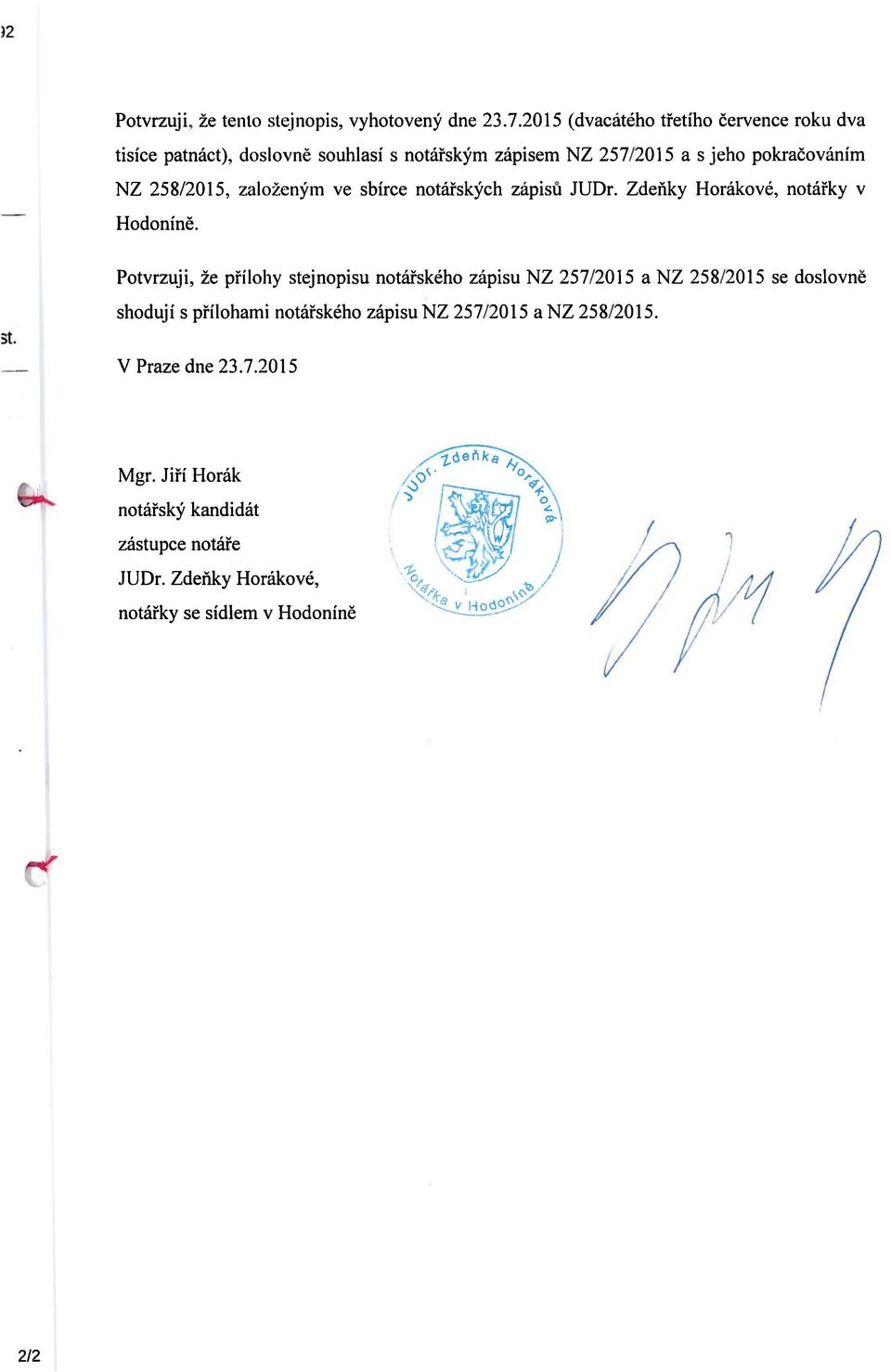 258/2015, zalozenym ve sbirce notarskych zapisu JUDr. Zdenky Horakove, notarky v Hodonine. 3t.