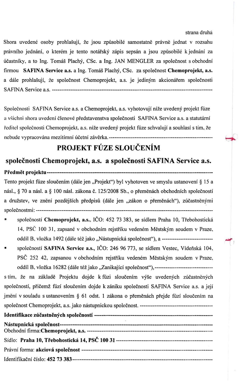 s. je jedinym akcionarem spolecnosti SAFINA Service a.s. ---------------------------------------------------------------------------------------- Spolecnosti SAFINA Service a.s. a Chemoprojekt, a.s. vyhotovuji nize uvedeny projekt fuze a vsichni shora uvedeni clenove predstavenstva spolecnosti SAFINA Service a.