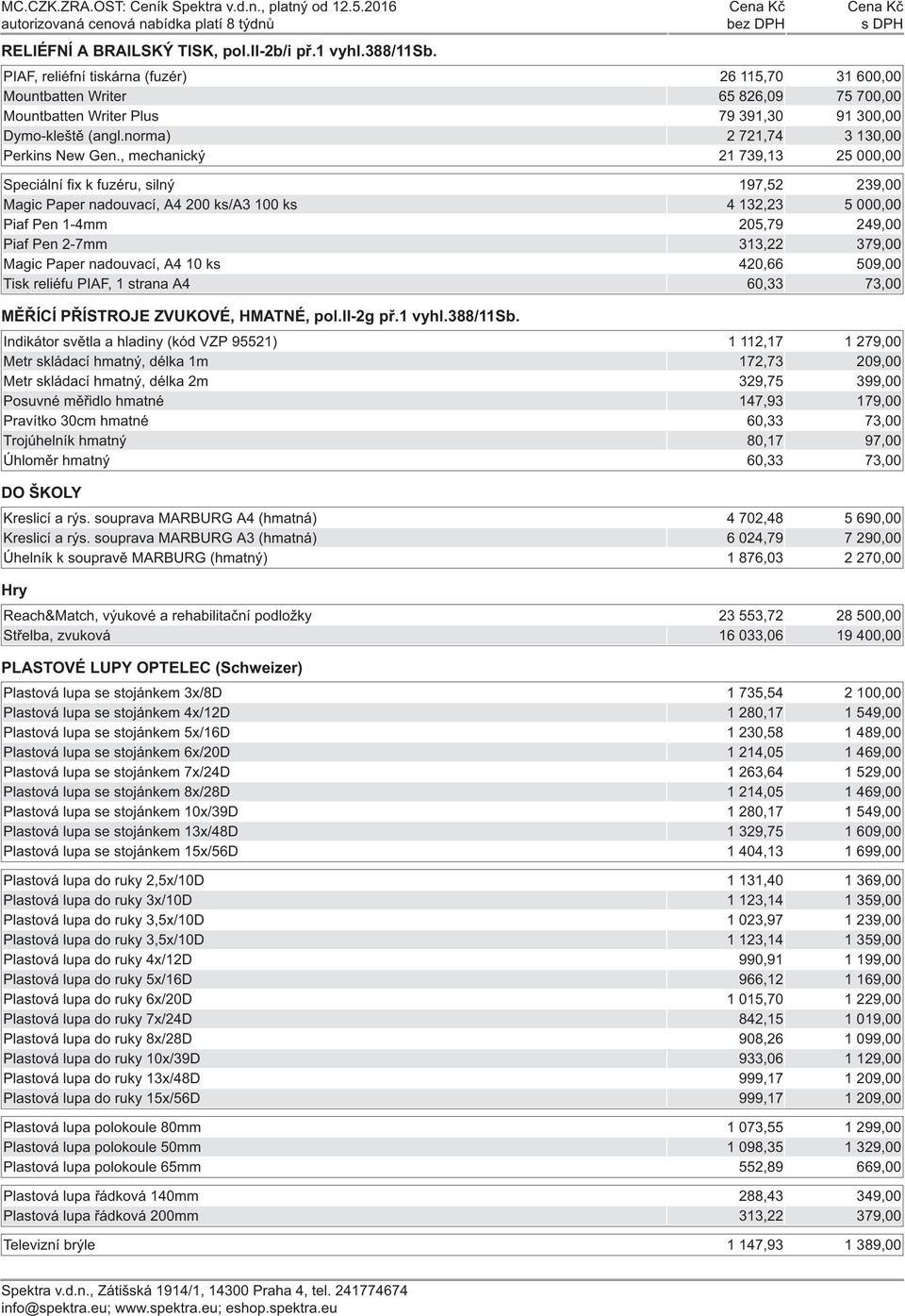 , mechanický 21 739,13 25 000,00 Speciální fix k fuzéru, silný 197,52 239,00 Magic Paper nadouvací, A4 200 ks/a3 100 ks 4 132,23 5 000,00 Piaf Pen 1-4mm 205,79 249,00 Piaf Pen 2-7mm 313,22 379,00