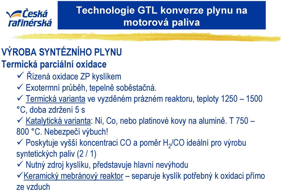 platinové kovy na alumině. T 750 800 C. Nebezpečí výbuch!