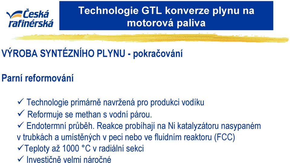 Reakce probíhají na Ni katalyzátoru nasypaném v trubkách a umístěných v peci nebo