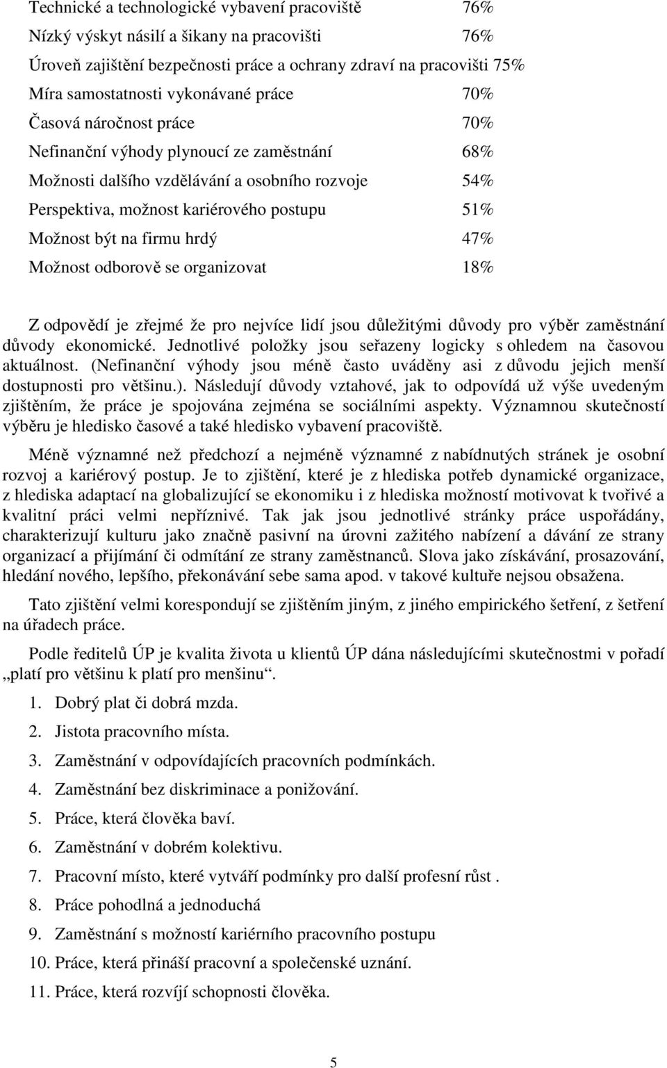 hrdý 47% Možnost odborově se organizovat 18% Z odpovědí je zřejmé že pro nejvíce lidí jsou důležitými důvody pro výběr zaměstnání důvody ekonomické.