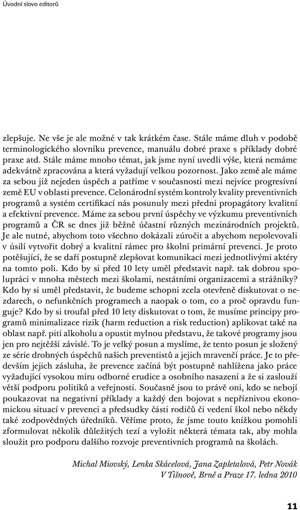 Jako země ale máme za sebou již nejeden úspěch a patříme v současnosti mezi nejvíce progresívní země EU v oblasti prevence.