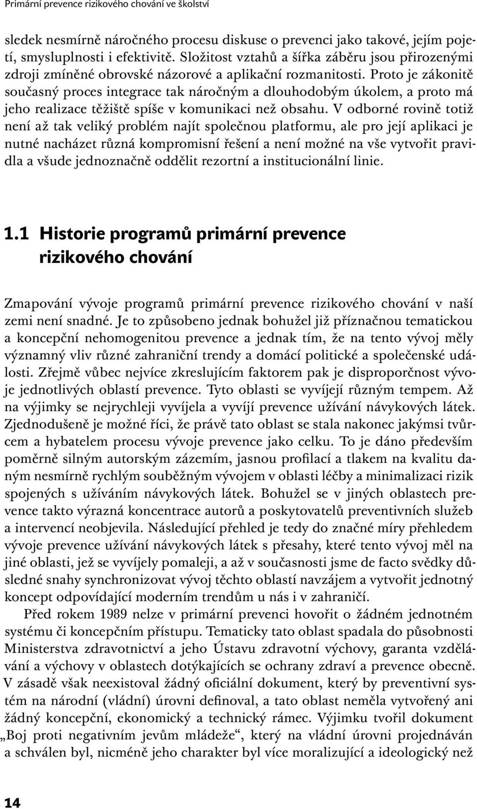 Proto je zákonitě současný proces integrace tak náročným a dlouhodobým úkolem, a proto má jeho realizace těžiště spíše v komunikaci než obsahu.