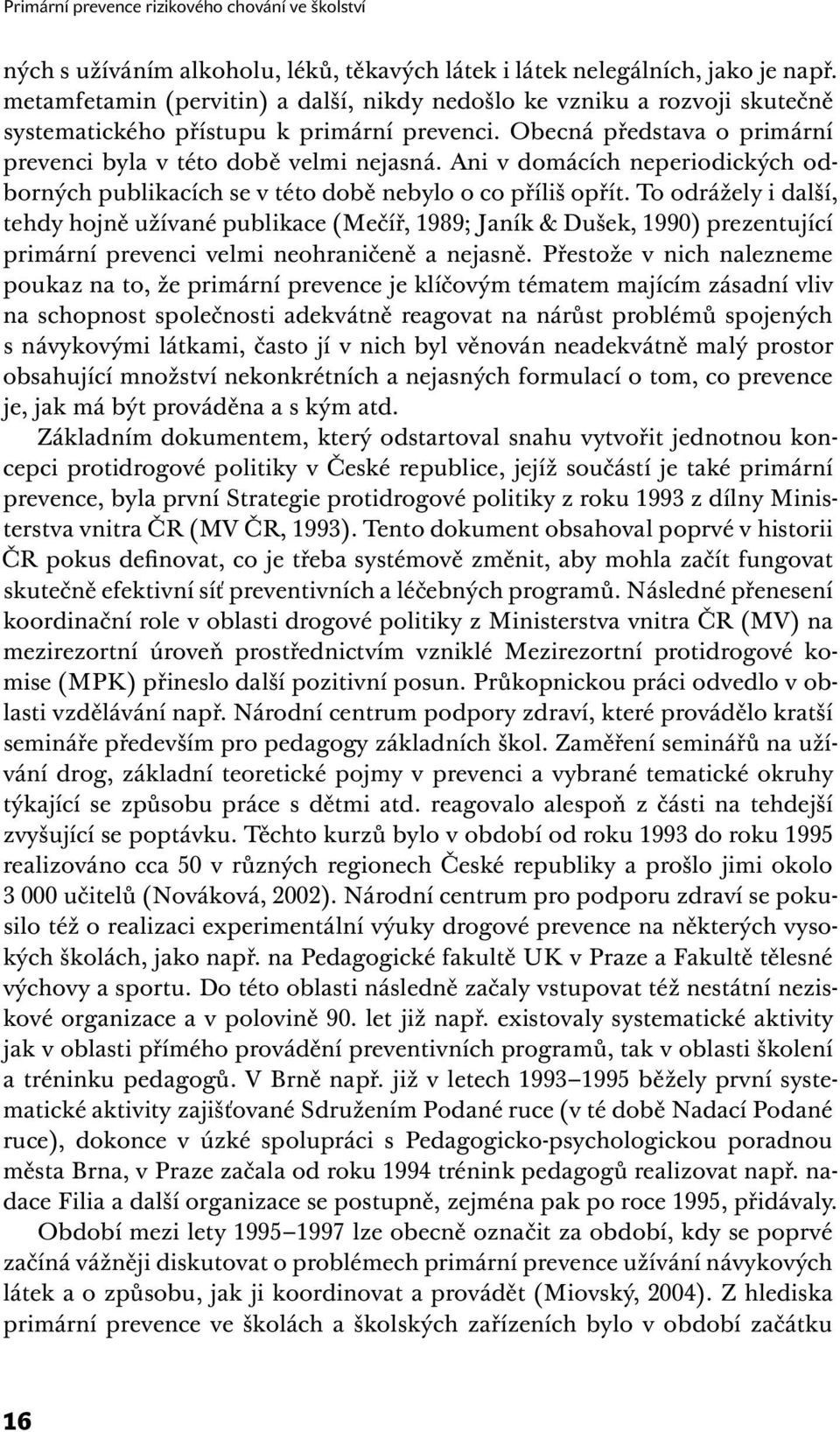 Ani v domácích neperiodických odborných publikacích se v této době nebylo o co příliš opřít.