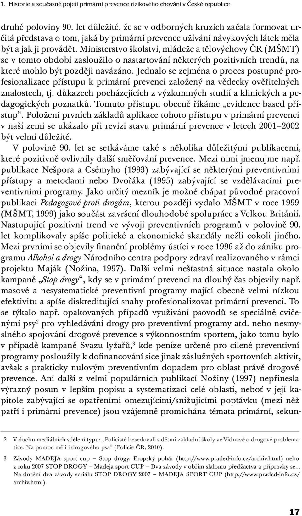 Ministerstvo školství, mládeže a tělovýchovy ČR (MŠMT) se v tomto období zasloužilo o nastartování některých pozitivních trendů, na které mohlo být později navázáno.