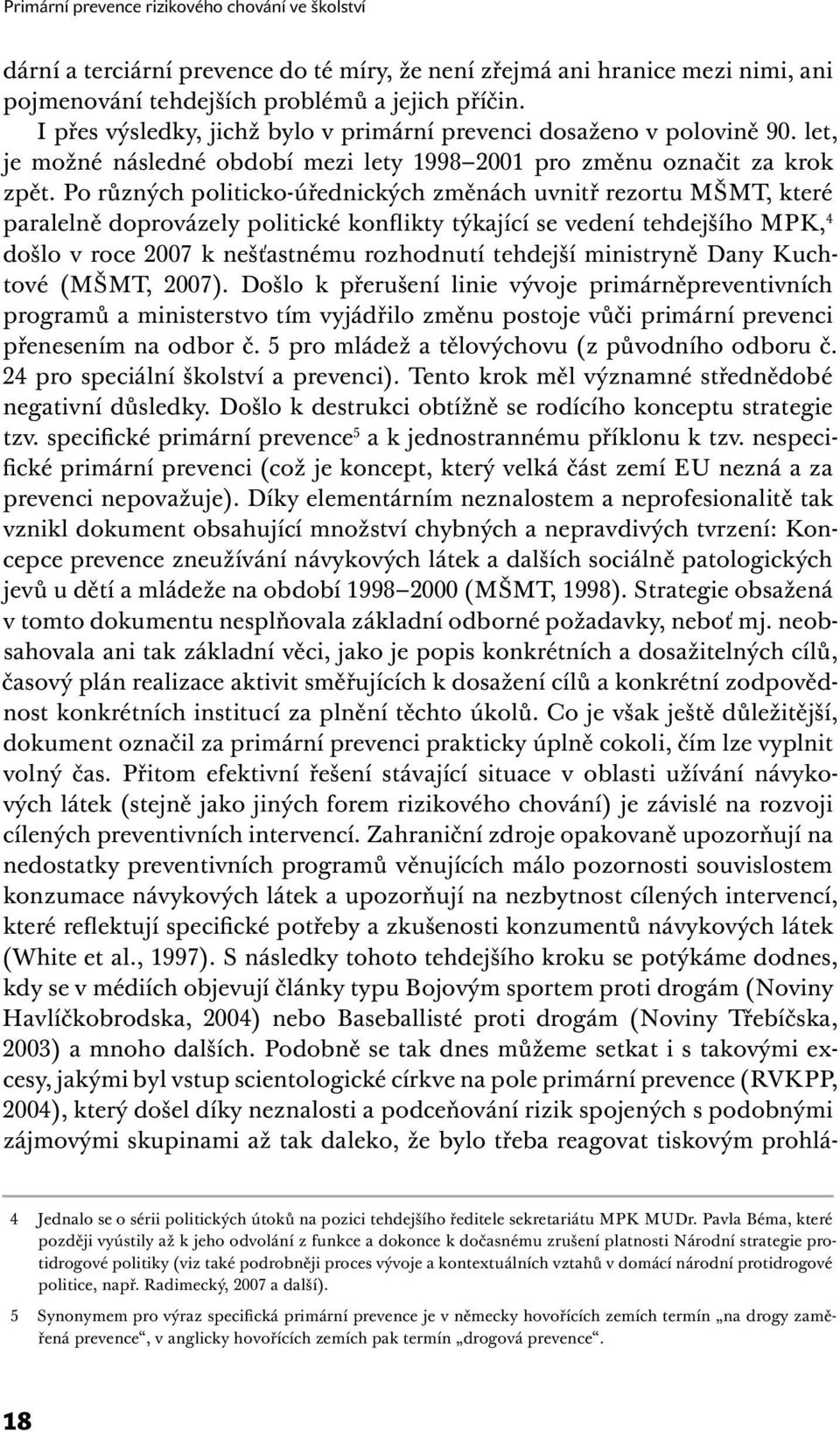 Po různých politicko-úřednických změnách uvnitř rezortu MŠMT, které paralelně doprovázely politické konflikty týkající se vedení tehdejšího MPK, 4 došlo v roce 2007 k nešťastnému rozhodnutí tehdejší