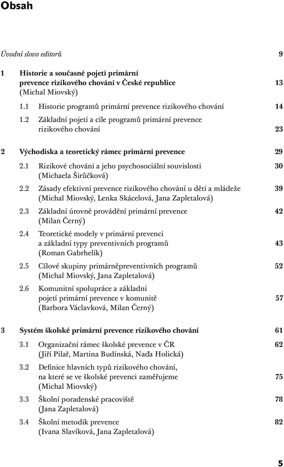 1 Rizikové chování a jeho psychosociální souvislosti 30 (Michaela Širůčková) 2.2 Zásady efektivní prevence rizikového chování u dětí a mládeže 39 (Michal Miovský, Lenka Skácelová, Jana Zapletalová) 2.