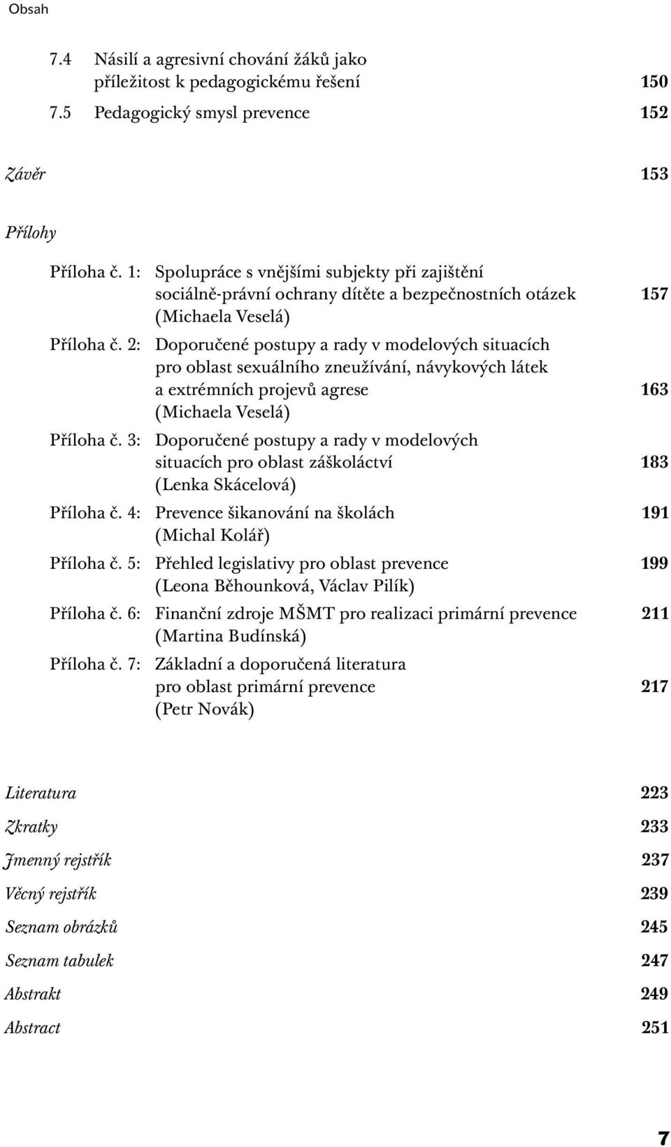 2: Doporučené postupy a rady v modelových situacích pro oblast sexuálního zneužívání, návykových látek a extrémních projevů agrese 163 (Michaela Veselá) Příloha č.