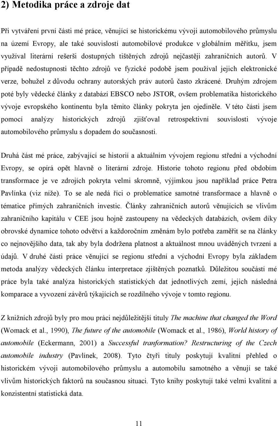 V případě nedostupnosti těchto zdrojů ve fyzické podobě jsem používal jejich elektronické verze, bohužel z důvodu ochrany autorských práv autorů často zkrácené.