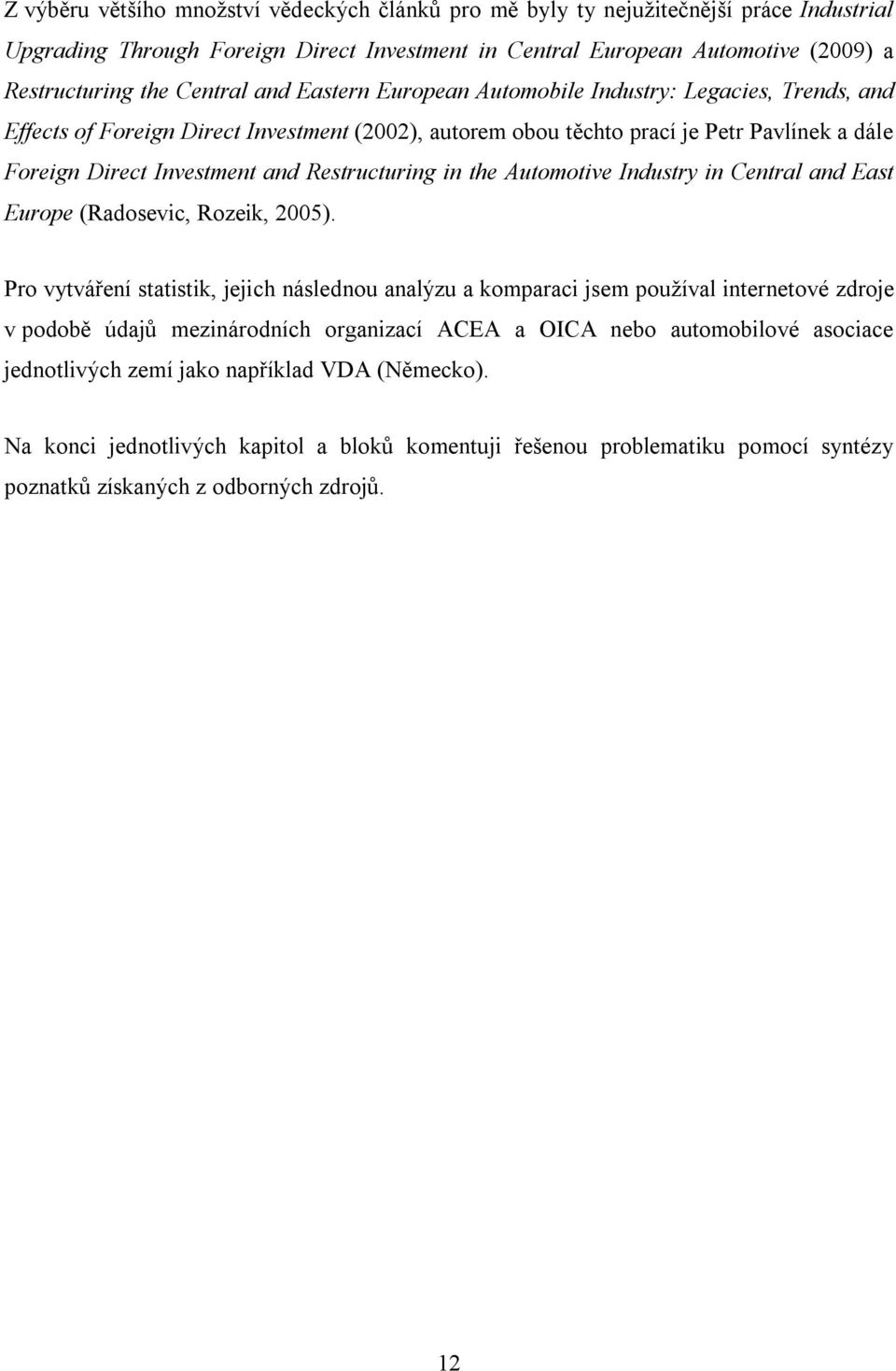 Restructuring in the Automotive Industry in Central and East Europe (Radosevic, Rozeik, 2005).