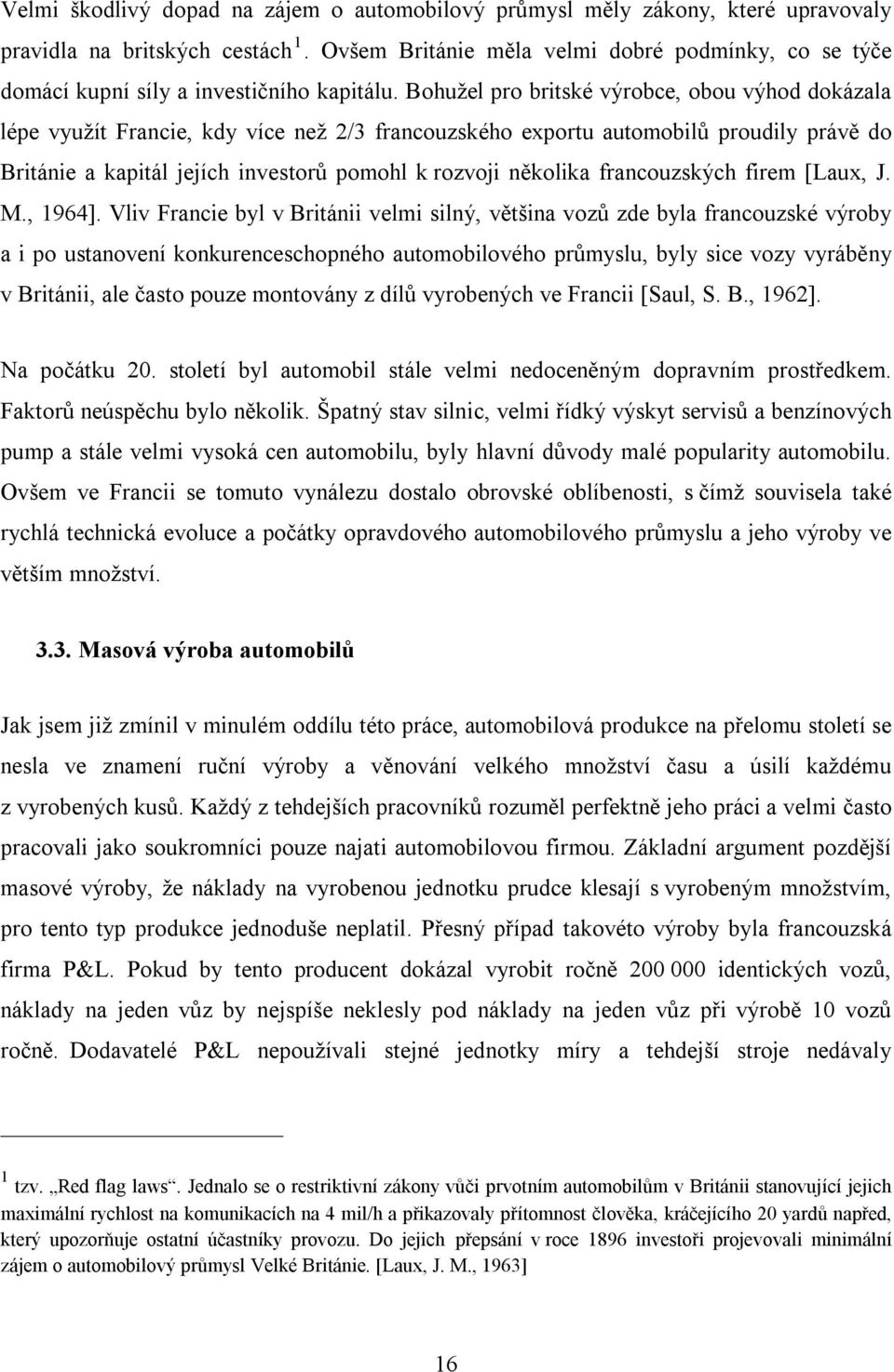 Bohužel pro britské výrobce, obou výhod dokázala lépe využít Francie, kdy více než 2/3 francouzského exportu automobilů proudily právě do Británie a kapitál jejích investorů pomohl k rozvoji několika