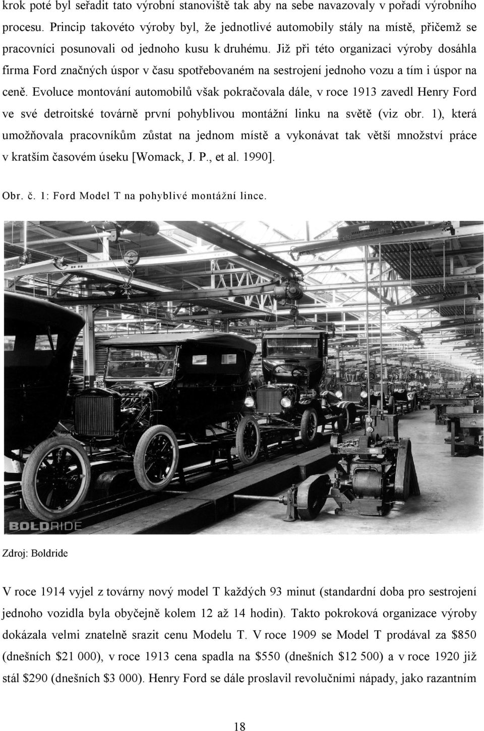 Již při této organizaci výroby dosáhla firma Ford značných úspor v času spotřebovaném na sestrojení jednoho vozu a tím i úspor na ceně.