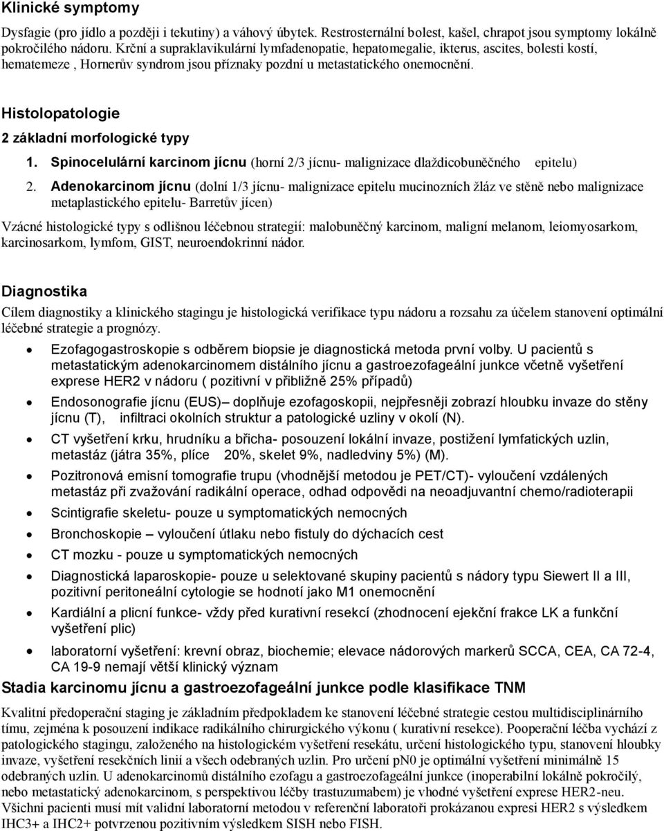 Histolopatologie 2 základní morfologické typy 1. Spinocelulární karcinom jícnu (horní 2/3 jícnu- malignizace dlaždicobune c ného epitelu) 2.