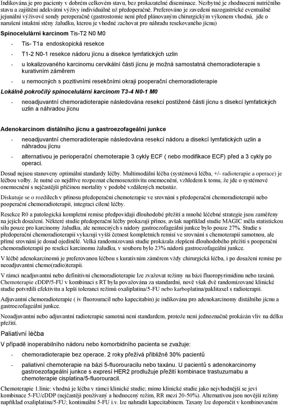 je vhodné zachovat pro náhradu resekovaného jícnu) Spinocelulární karcinom Tis-T2 N0 M0 - Tis- T1a endoskopická resekce - T1-2 N0-1 resekce nádoru jícnu a disekce lymfatických uzlin - u