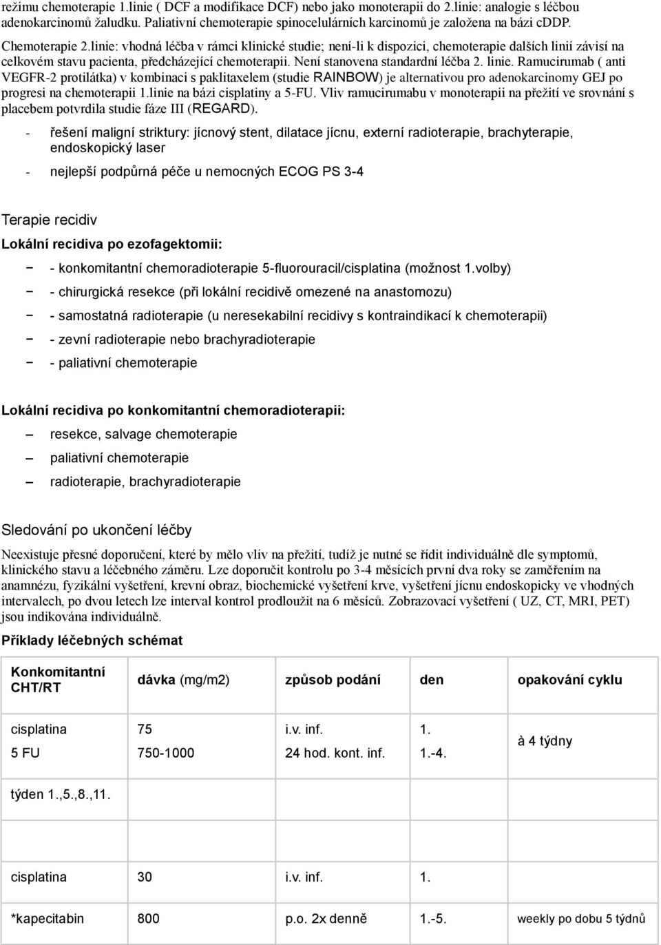 linie: vhodná léc ba v rámci klinické studie; není-li k dispozici, chemoterapie dalších linií závisí na celkovém stavu pacienta, předcházející chemoterapii. Není stanovena standardní léc ba 2. linie.