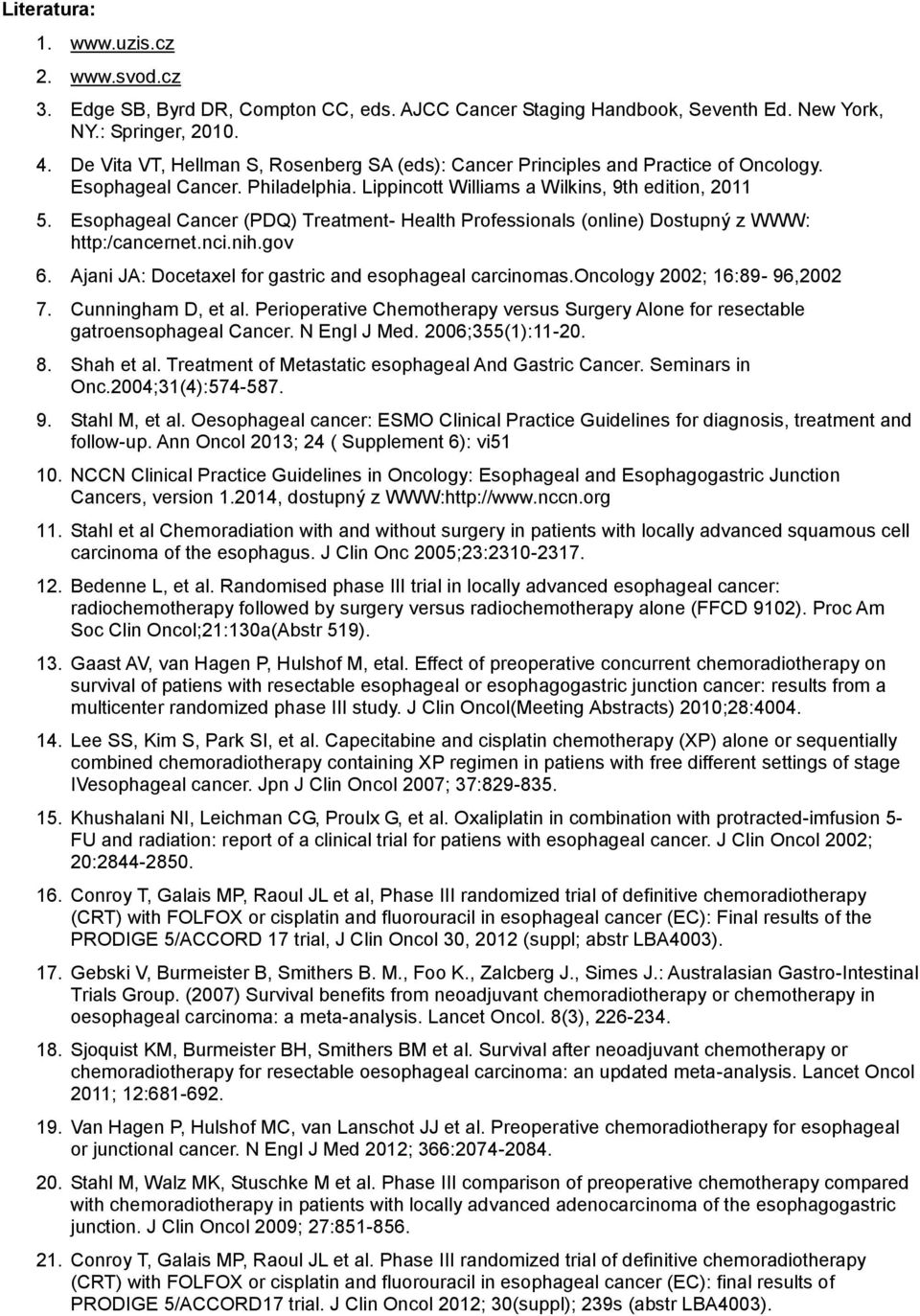 Esophageal Cancer (PDQ) Treatment- Health Professionals (online) Dostupný z WWW: http:/cancernet.nci.nih.gov 6. Ajani JA: Docetaxel for gastric and esophageal carcinomas.