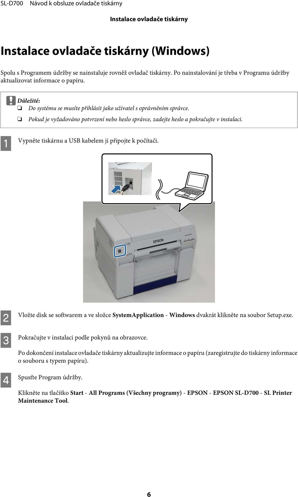 Pokud je vyžadováno potvrzení nebo heslo správce, zadejte heslo a pokračujte v instalaci. A Vypněte tiskárnu a USB kabelem ji připojte k počítači.