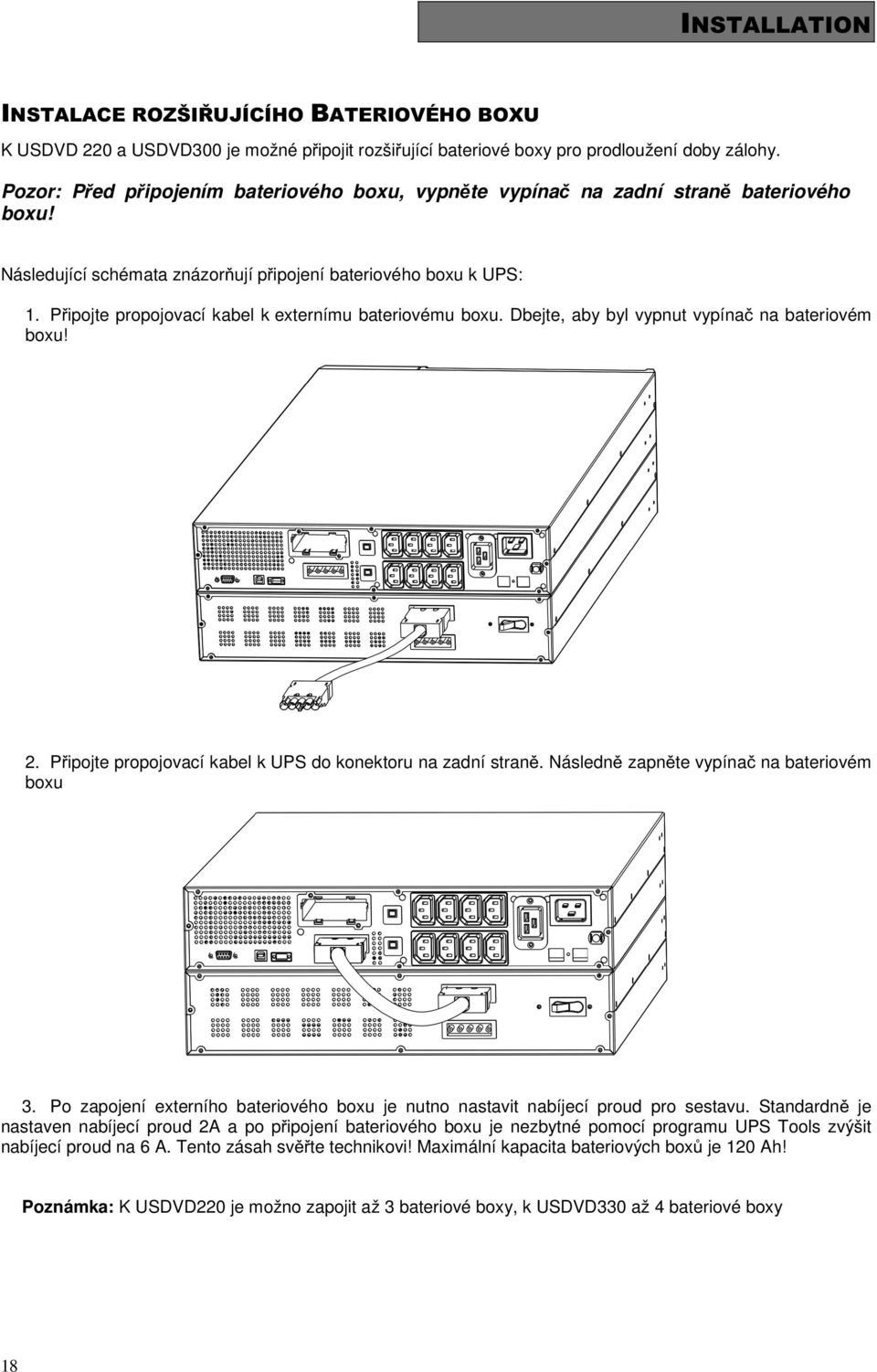 Pipojte propojovací kabel k UPS do konektoru na zadní stran. Následn zapnte vypína na bateriovém boxu 3. Po zapojení externího bateriového boxu je nutno nastavit nabíjecí proud pro sestavu.