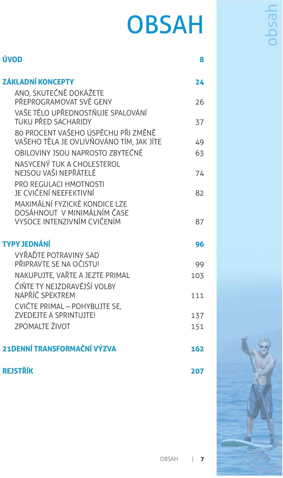 NEEFEKTIVNÍ 82 MAXIMÁLNÍ FYZICKÉ KONDICE LZE DOSÁHNOUT V MINIMÁLNÍM ČASE VYSOCE INTENZIVNÍM CVIČENÍM 87 TYPY JEDNÁNÍ 96 VYŘAĎTE POTRAVINY SAD PŘIPRAVTE SE NA OČISTU!