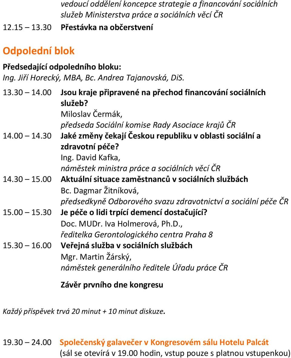 30 Jaké změny čekají Českou republiku v oblasti sociální a zdravotní péče? Ing. David Kafka, náměstek ministra práce a sociálních věcí ČR 14.30 15.