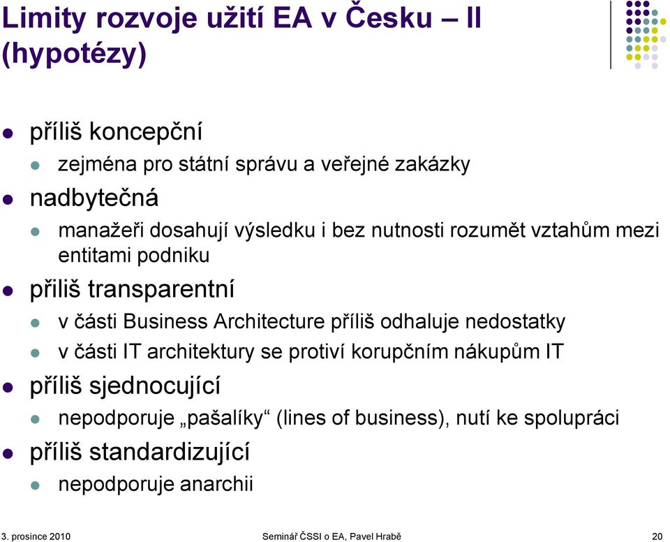 příliš odhaluje nedostatky v části IT architektury se protiví korupčním nákupům IT příliš sjednocující nepodporuje pašalíky