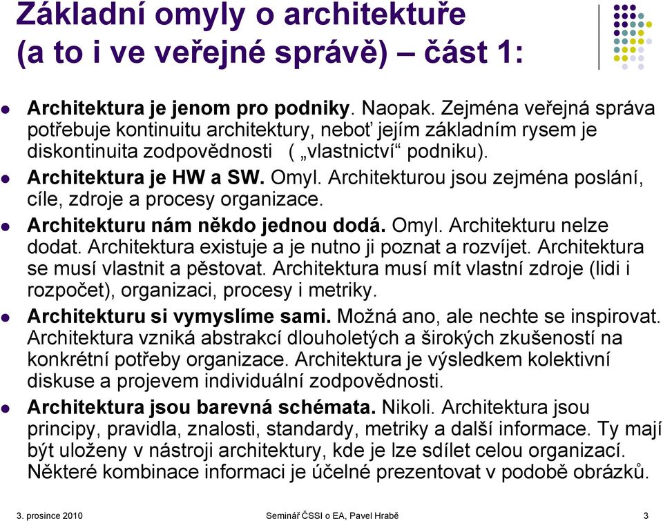 Architekturou jsou zejména poslání, cíle, zdroje a procesy organizace. Architekturu nám někdo jednou dodá. Omyl. Architekturu nelze dodat. Architektura existuje a je nutno ji poznat a rozvíjet.