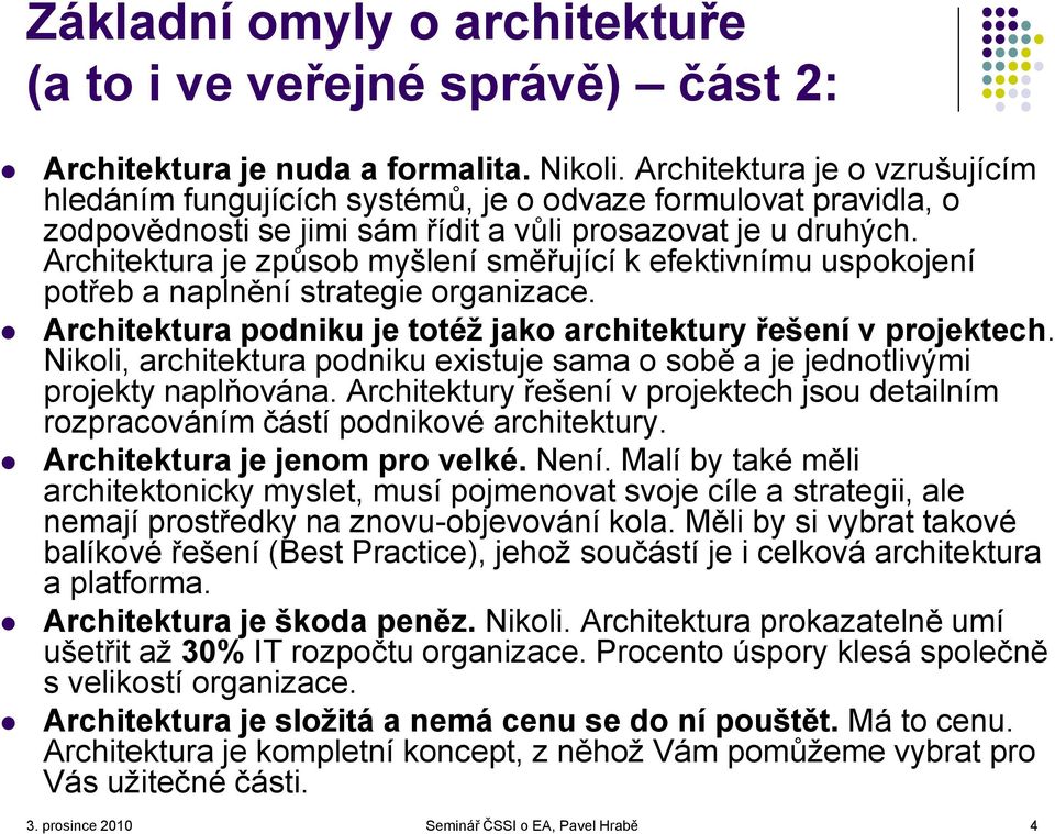 Architektura je způsob myšlení směřující k efektivnímu uspokojení potřeb a naplnění strategie organizace. Architektura podniku je totéž jako architektury řešení v projektech.