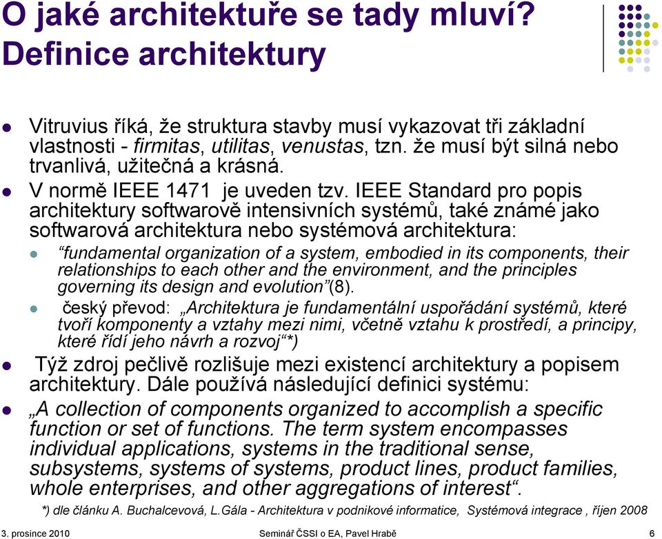 IEEE Standard pro popis architektury softwarově intensivních systémů, také známé jako softwarová architektura nebo systémová architektura: fundamental organization of a system, embodied in its