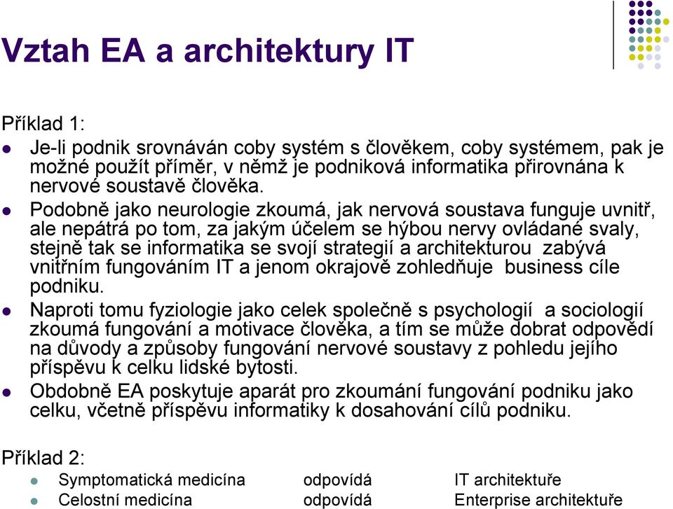 zabývá vnitřním fungováním IT a jenom okrajově zohledňuje business cíle podniku.