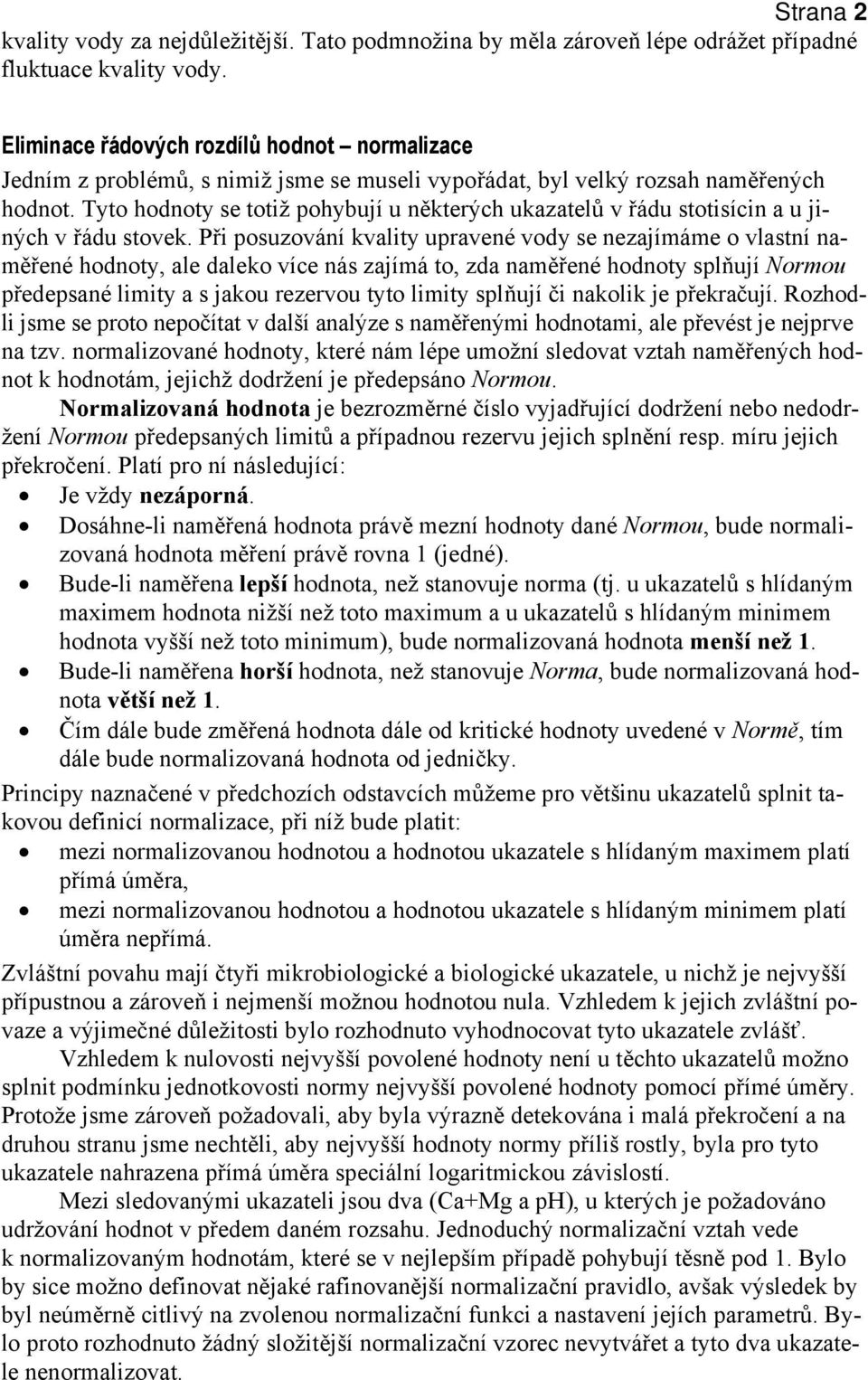 Tyto hodnoty se totiž pohybují u některých ukazatelů v řádu stotisícin a u jiných v řádu stovek.