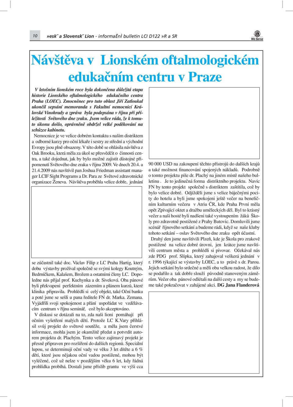 Zmocněnec pro tuto oblast Jiří Zatloukal ukončil sepsání memoranda s Fakultní nemocnicí Královské Vinohrady a zpráva byla podepsána v říjnu při příležitosti Světového dne zraku.