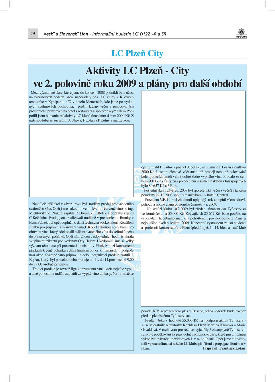 Varech tentokráte v Kynšperku n/o v hotelu Metternich, kde jsme po vydatných zvěřinových pochoutkách prožili krásný večer v renovovaných prostorách upravených na hotel s restaurací a společenským