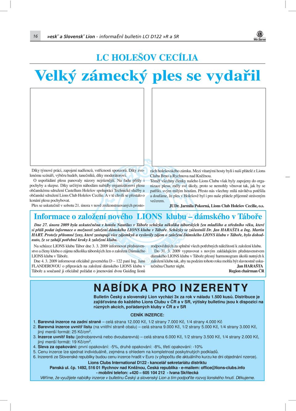 Janu FLANDEROVOU o přípravách na založení dámského LIONS klubu v Táboře a současně ji oficiálně požádat o jmenování dvou Guiding lionů Díky týmové práci, zapojení nadšenců, vstřícnosti sponzorů.