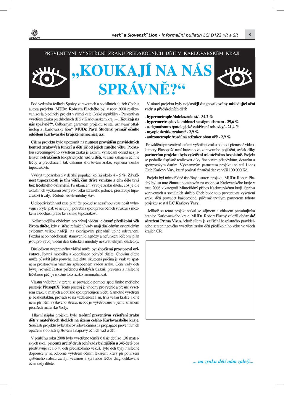 Roberta Plachého byl v roce 2008 realizován zcela ojedinělý projekt v rámci celé České republiky - Preventivní vyšetření zraku předškolních dětí v Karlovarském kraji Koukají na nás správně?