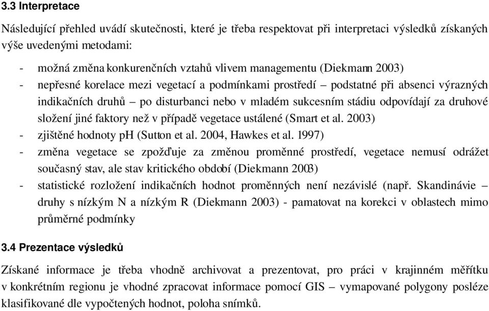 jiné faktory než v případě vegetace ustálené (Smart et al. 2003) zjištěné hodnoty ph (Sutton et al. 2004, Hawkes et al.