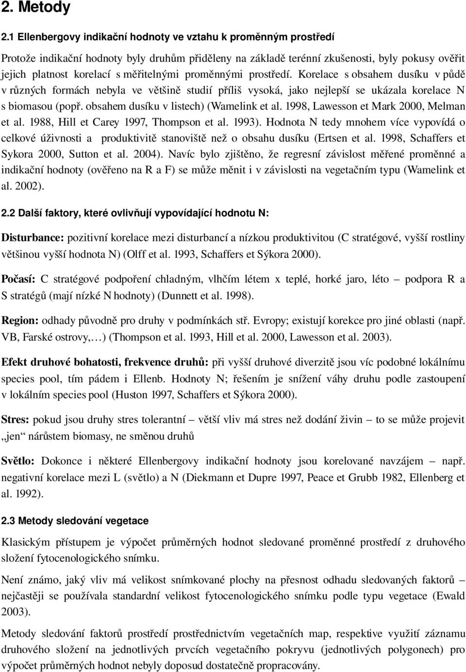 měřitelnými proměnnými prostředí. Korelace s obsahem dusíku v půdě v různých formách nebyla ve většině studií příliš vysoká, jako nejlepší se ukázala korelace N s biomasou (popř.